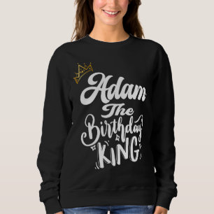 Adam the Birthday King Happy Birthday Mannen Boys Trui