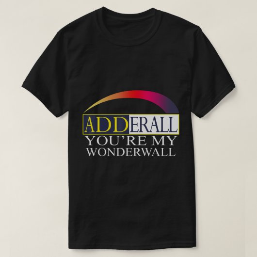 Adderall You are My Wonderwall T-Shirt (Design devant)