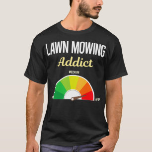 Addict Lawn Mowing Mower Lawnmower T-shirt