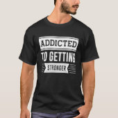 Addicted To Getting Stronger Gym Workout Motivati T-shirt (Voorkant)