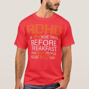 ADHD We denken meer dingen dan de meeste mensen T-shirt