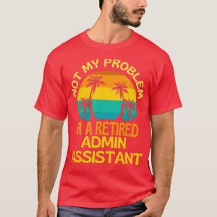 Admin-assistent in ruste, niet meer mijn probleem t-shirt