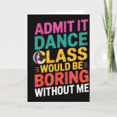 Admit It Dance Cl Would Be Boring Without Me Funny Kaart (Voorkant)