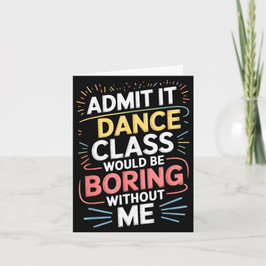 Admit It Dance Cl Would Be Boring Without Me Funny Kaart (Voorkant)