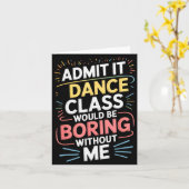 Admit It Dance Cl Would Be Boring Without Me Funny Kaart (Gele Bloem)