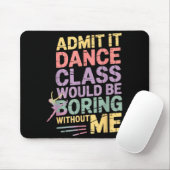 Admit It Dance Cl Would Be Boring Without Me Funny Muismat (Met muis)