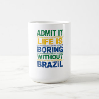 Admit It Life Is Boring Without Brazil T-Shirt Koffiemok