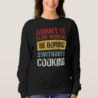 Admit It Life Would Be Boring Without Cooking Funn Trui