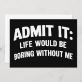 Admit it Life Would be Boring Without Me Funny  Kaart (Voorkant / Achterkant)