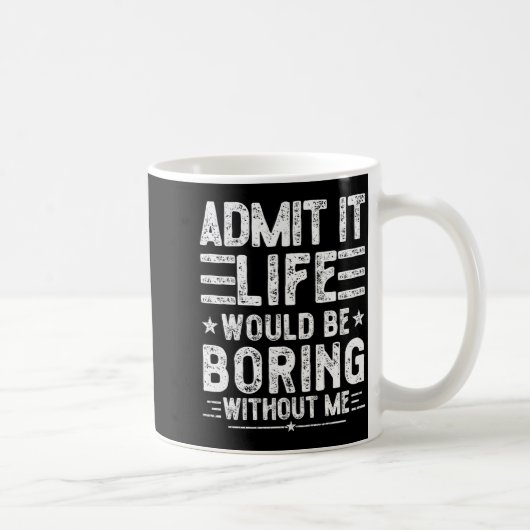 Admit It Life Would Be Boring Without Me, Funny Sa Koffiemok (Rechts)