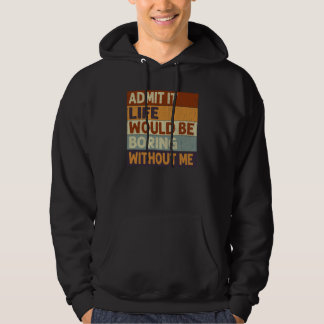 Admit It Life Would Be Boring Without Me Saying Qu Hoodie