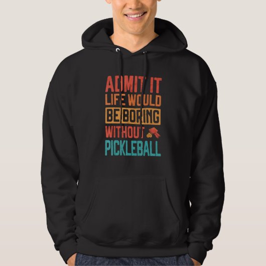 Admit it life would be Boring without Pickleball Hoodie (Voorkant)