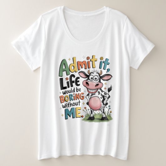 Admit It, Life Would Boring Without Me  Grote Maat T-shirt (Design voorkant)