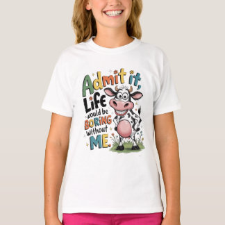 Admit It, Life Would Boring Without Me  T-shirt