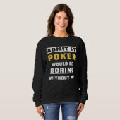 Admit It Poker Would Be Boring Without Me Gambler  Trui (Voorkant volledig)