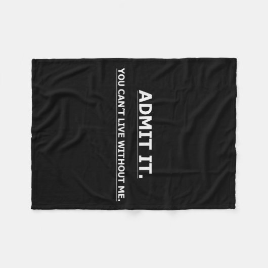 Admit It You Can't Live Without Me Funny Quotes Te Fleece Deken (Voorkant (Horizontaal))