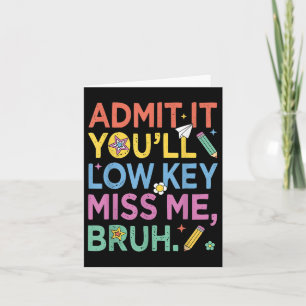Admit It Youll Low Key Miss Me Bruh Funny Bruh Tea Kaart