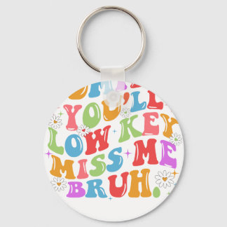 admit it you'll low key sleutelhanger