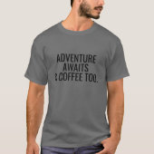 Adventure Awaits and Coffee Too T-Shirt (Devant)