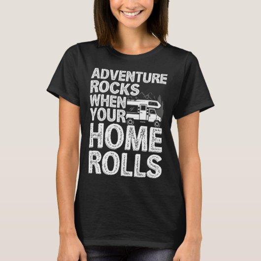 Adventure Rocks When You Home Rolls RV Motorhome C T-shirt (Voorkant)