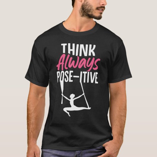 Aerial Silk Aerialist Think Always Pose itive T-shirt (Voorkant)