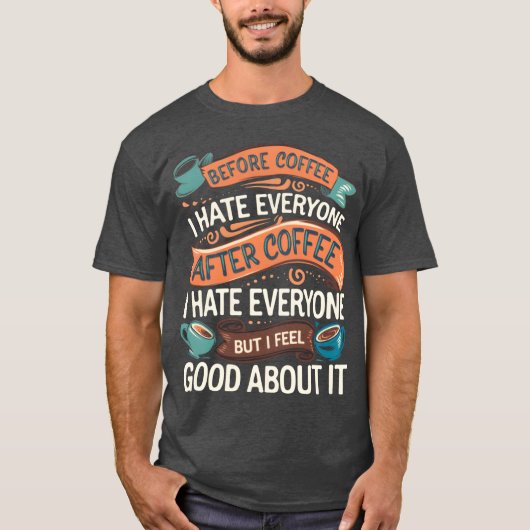 After Coffee I Hate Everyone I Feel Good About It4 T-shirt (Voorkant)