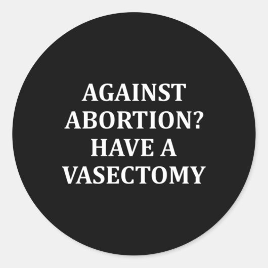 Against Abortion Have a Vasectomy Pro Choice  Ronde Sticker (Voorkant)