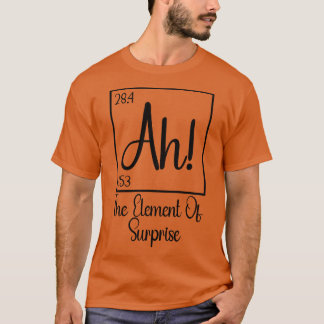 Ah Het element van verrassing 1 T-shirt