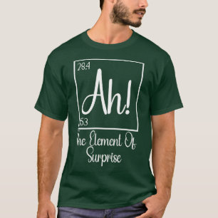 Ah Het element van verrassing 3 T-shirt