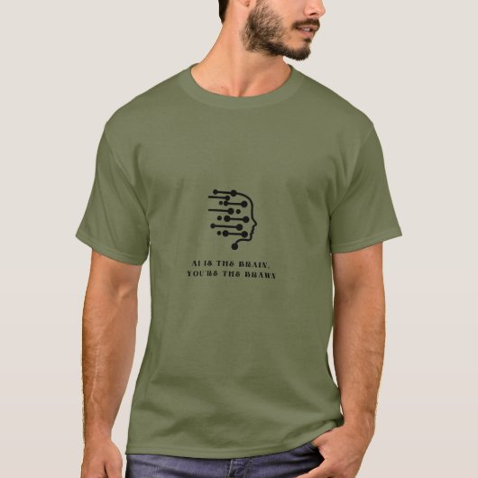 AI is het brein dat je de Brawn bent. T-shirt (Voorkant)