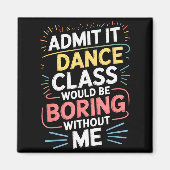 Aimant Admit It Dance Cl Would Be Boring Without Me Funny (Devant)