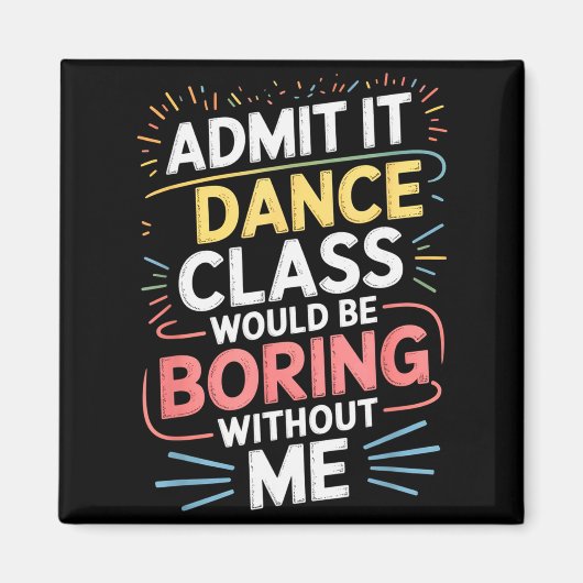 Aimant Admit It Dance Cl Would Be Boring Without Me Funny (Devant)