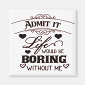 Aimant Admit It Life Would Be Boring Without Me (Devant)