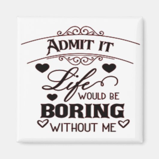 Aimant Admit It Life Would Be Boring Without Me (Devant)