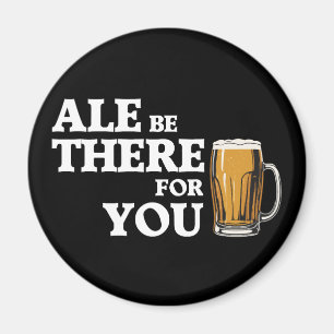 Aimant Ale Be There For You - Drôle Citation De Bière