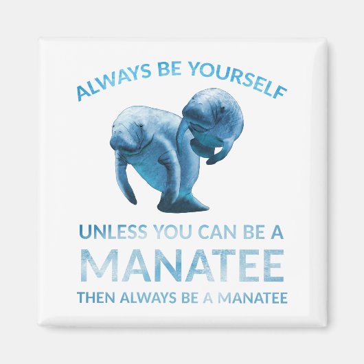 Aimant Always Be Yourself Unless You Can Be a Manatee (Devant)