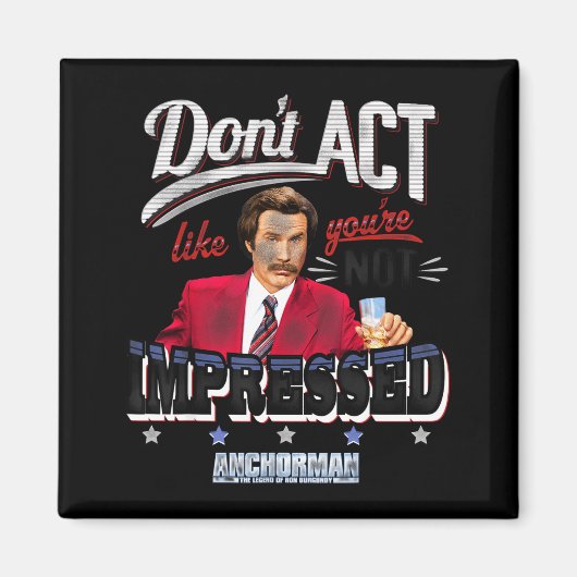 Aimant Anchorman Don't Act Like You're Not Impressed  (Devant)