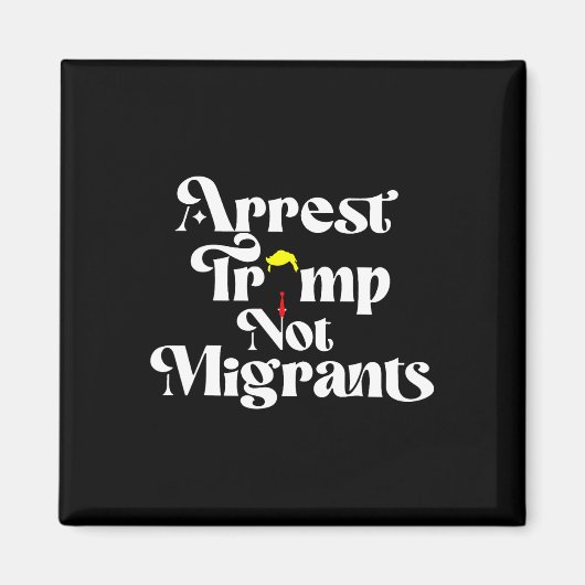 Aimant Arrest Trump Not Migrants (Devant)