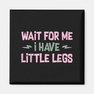 Aimant Attends Moi J'ai Des Petites Jambes Citation Drôle