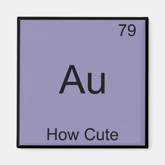 Aimant Au - How Cute Chemistry Élément Symbole Funny (Devant)