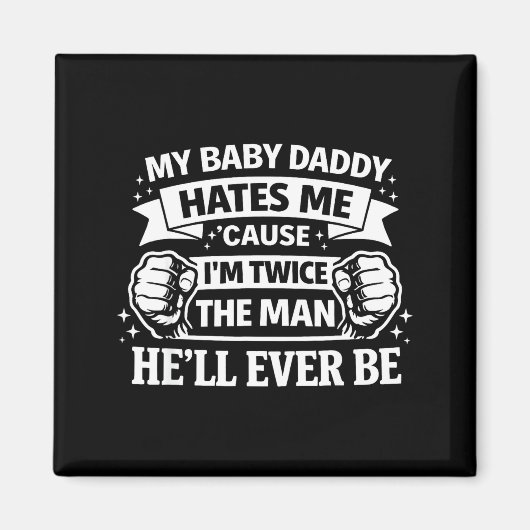 Aimant Baby daddy hates cause twice the man be (Devant)