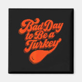 Aimant Bad Day To Be A Turkey Funny Thanksgiving Gift Des (Devant)