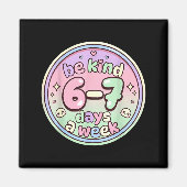 Aimant Be Kind 6-7 Days A Week Six Seven 67 Funny (Devant)