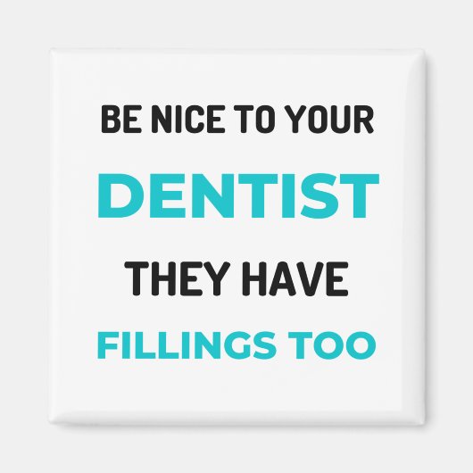 Aimant Be Nice To Your Dentist They Have Fillings Too 2 (Devant)