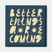 Aimant Better Things Are Coming (Devant)