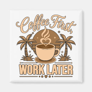 Aimant Café d'abord, travail ensuite – Propulsé par la ca
