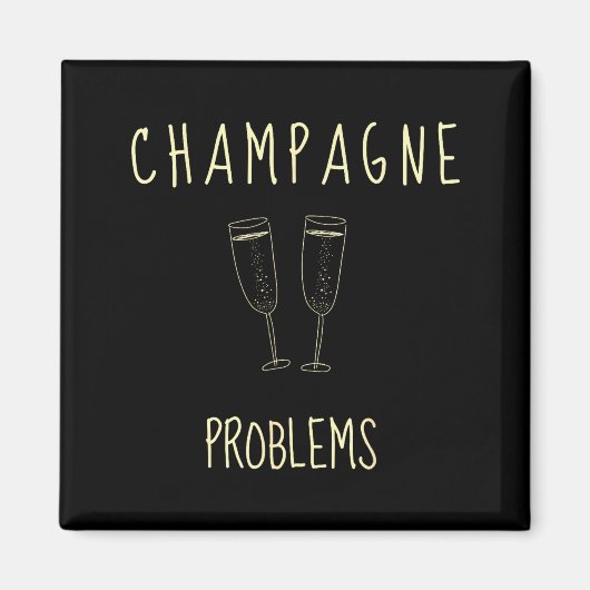 Aimant Champagne Problems - For Funny Novelty Meme Life (Devant)