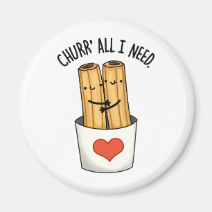 Aimant Churr tout ce dont j'ai besoin Mignon Churros Pun