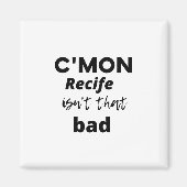 Aimant c'mon Recife n'est pas si mauvais que ça (Devant)