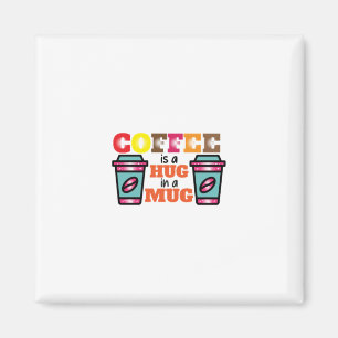 Aimant Coffee Art Coffee Is A Hug In A Mug